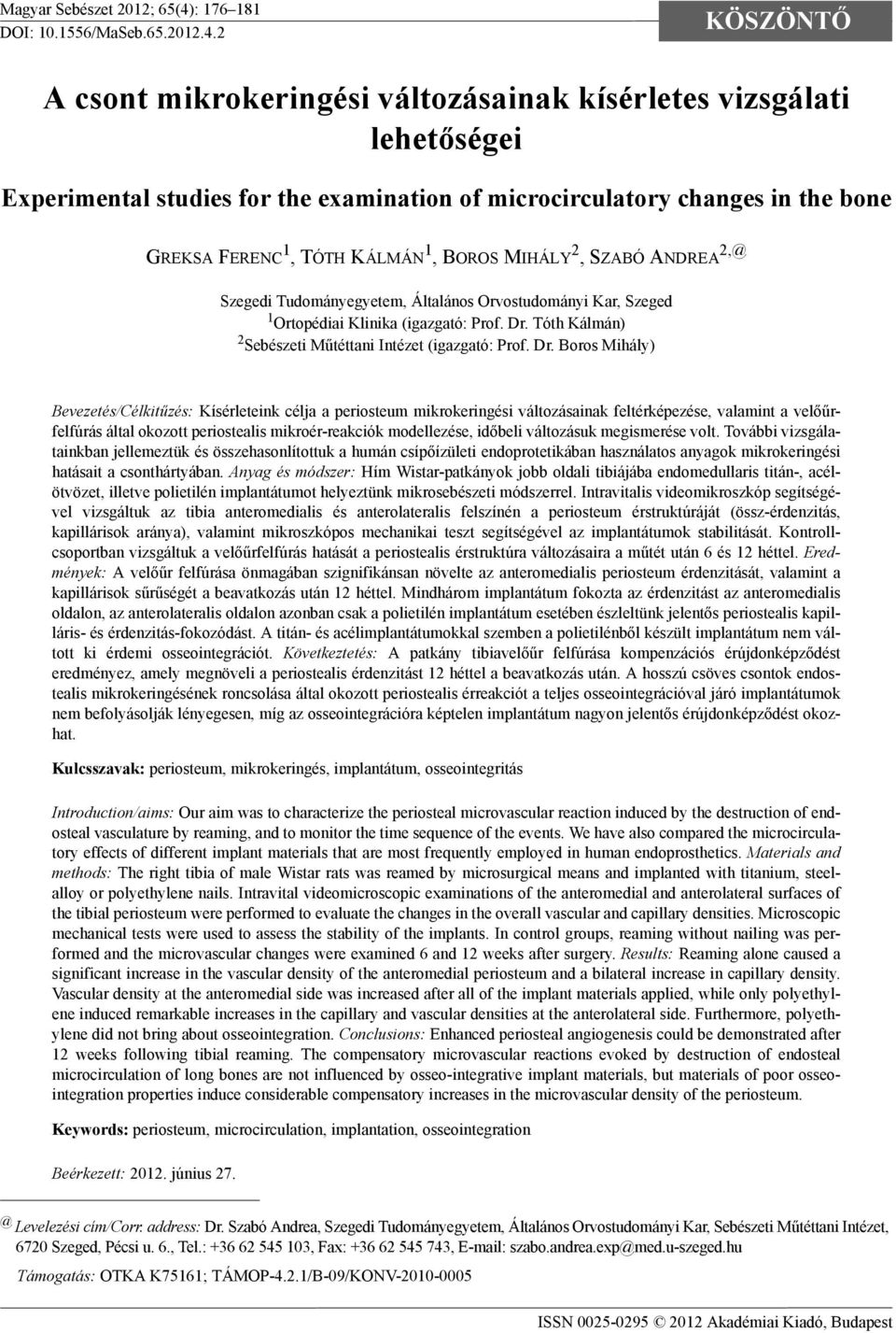 2 KÖSZÖNTŐ A csont mikrokeringési változásainak kísérletes vizsgálati lehetőségei Experimental studies for the examination of microcirculatory changes in the bone GREKSA FERENC 1, TÓTH KÁLMÁN 1,