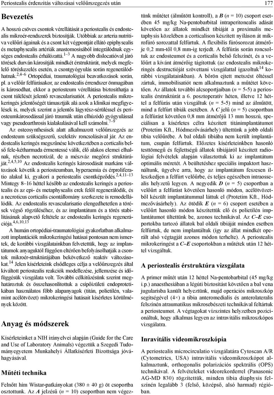 1 3 A nagyobb dislocatióval járó törések durván károsítják mindkét érstruktúrát, melyek megfelelő töréskezelés esetén, a csontgyógyulás során regenerálódhatnak.