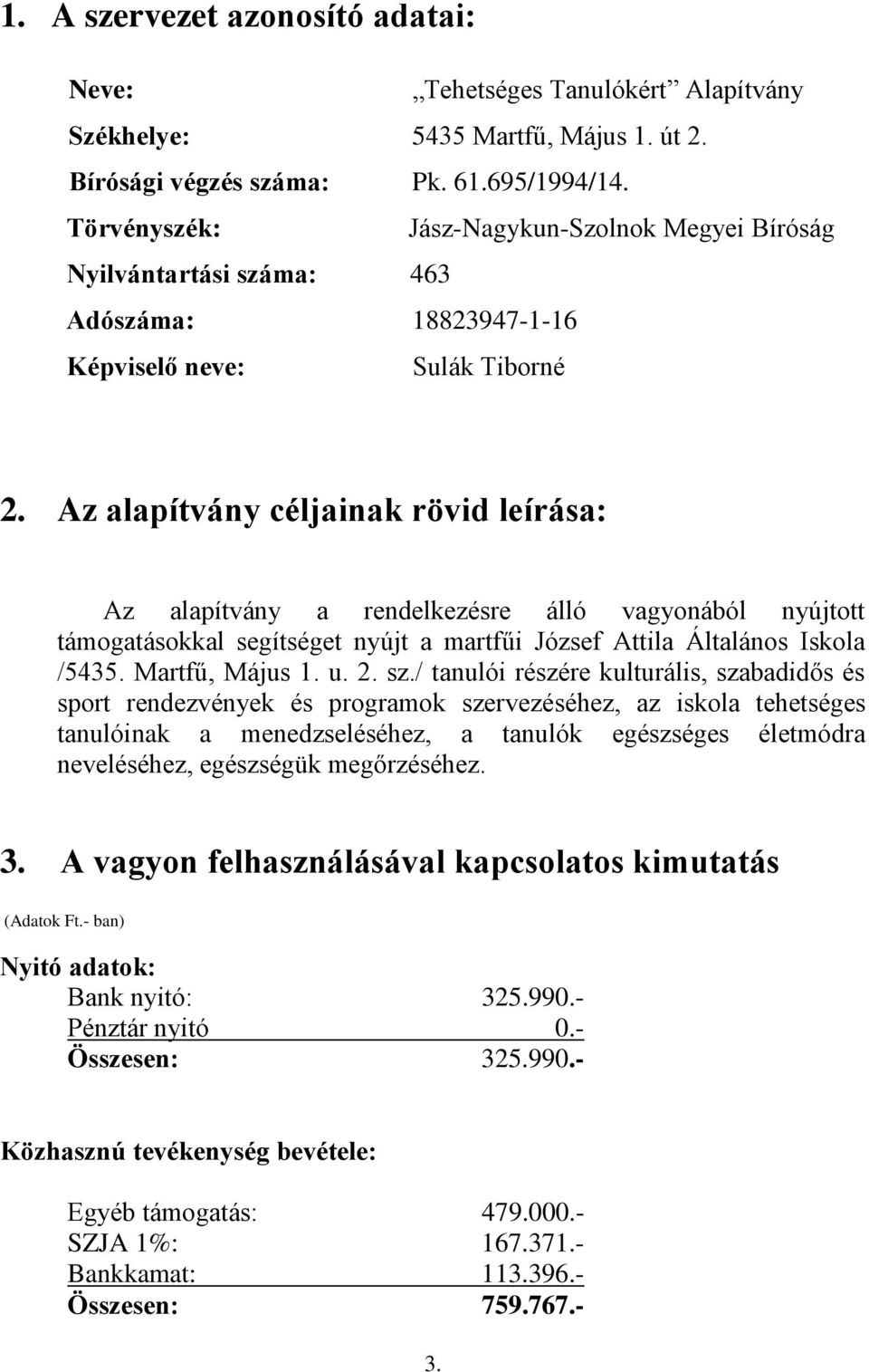 Az alapítvány céljainak rövid leírása: Az alapítvány a rendelkezésre álló vagyonából nyújtott támogatásokkal segítséget nyújt a martfűi József Attila Általános Iskola /5435. Martfű, Május 1. u. 2. sz.