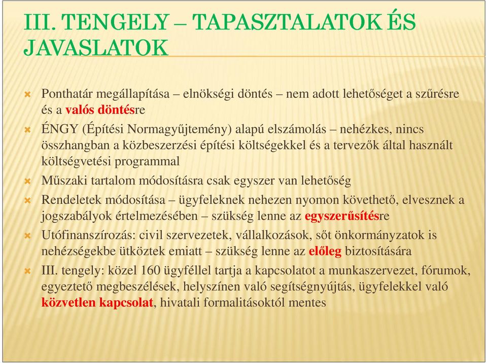 jogszabályok értelmezésében szükség lenne az egyszerűsítésre Utófinanszírozás: civil szervezetek, vállalkozások, sőt önkormányzatok is nehézségekbe ütköztek emiatt szükség lenne az előleg