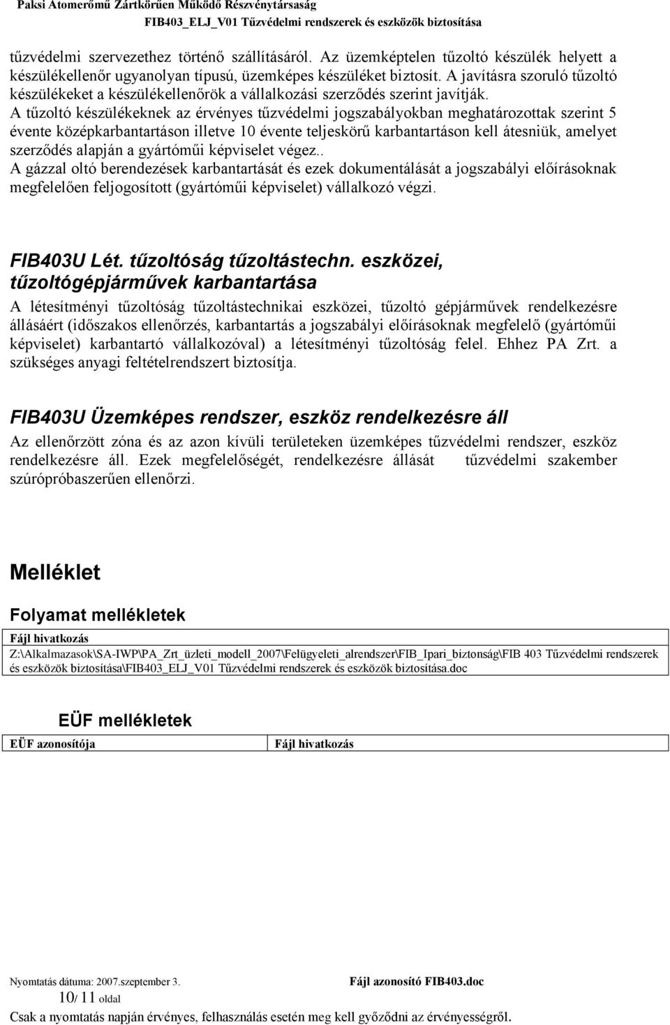 A tűzoltó készülékeknek az érvényes tűzvédelmi jogszabályokban meghatározottak szerint 5 évente középkarbantartáson illetve 10 évente teljeskörű karbantartáson kell átesniük, amelyet szerződés