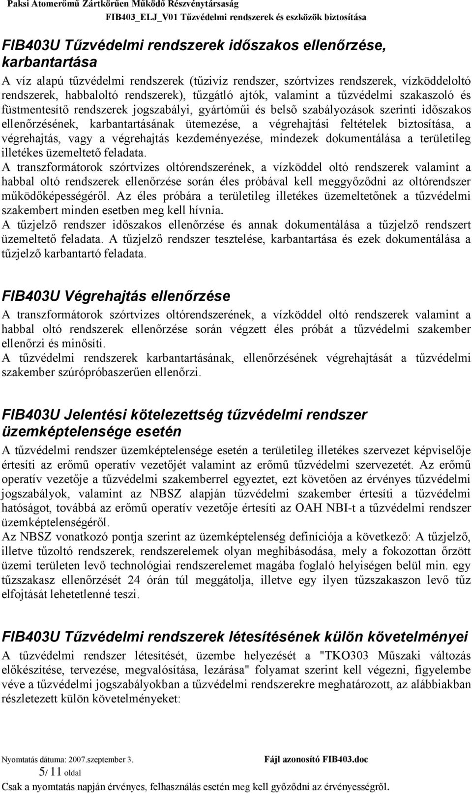végrehajtási feltételek biztosítása, a végrehajtás, vagy a végrehajtás kezdeményezése, mindezek dokumentálása a területileg illetékes üzemeltető feladata.