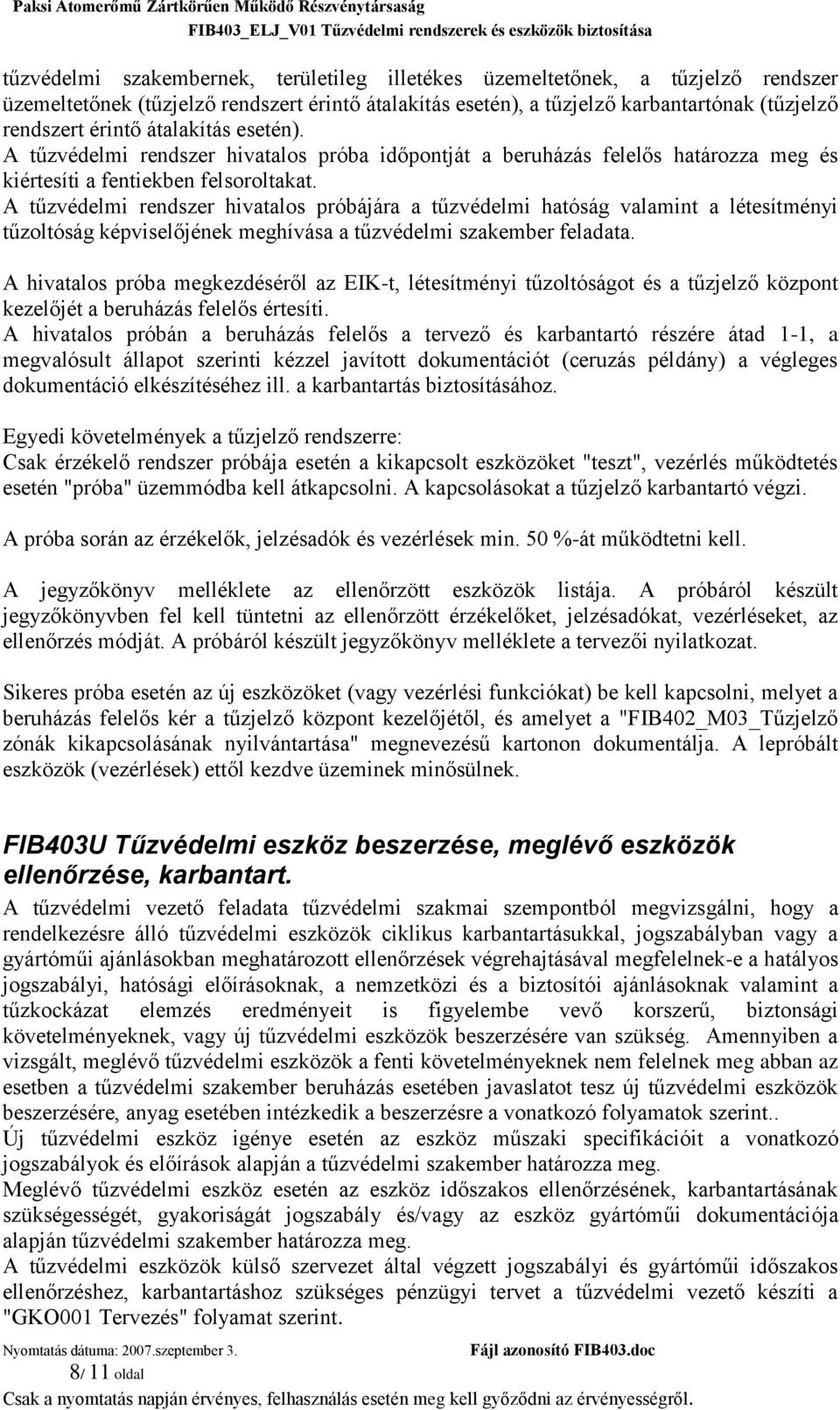 A tűzvédelmi rendszer hivatalos próbájára a tűzvédelmi hatóság valamint a létesítményi tűzoltóság képviselőjének meghívása a tűzvédelmi szakember feladata.