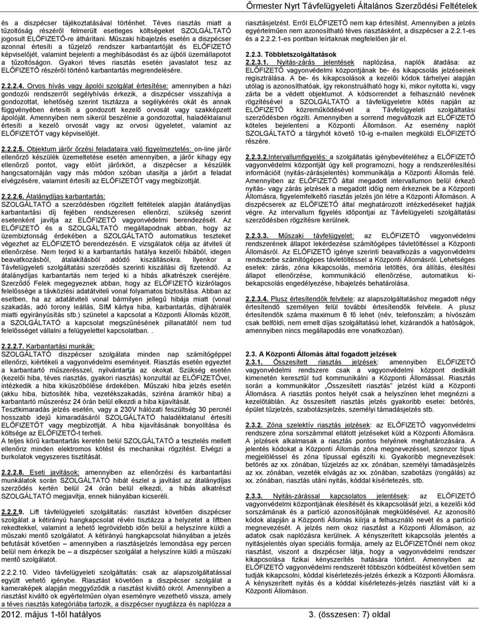 Gyakori téves riasztás esetén javaslatot tesz az ELŐFIZETŐ részéről történő karbantartás megrendelésére. 2.2.2.4.