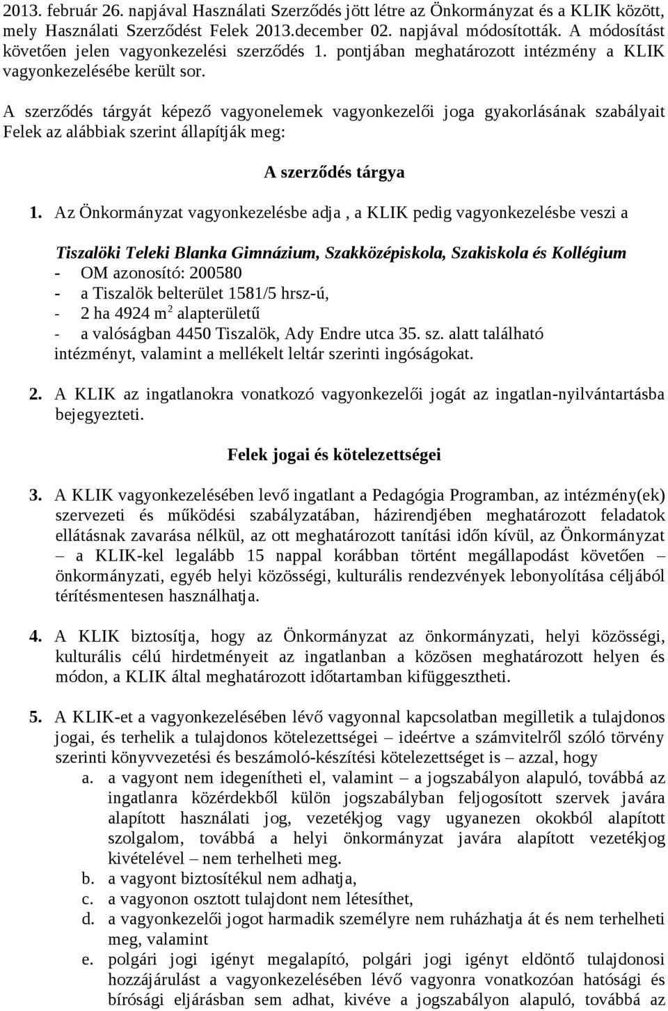 A szerződés tárgyát képező vagyonelemek vagyonkezelői joga gyakorlásának szabályait Felek az alábbiak szerint állapítják meg: A szerződés tárgya 1.