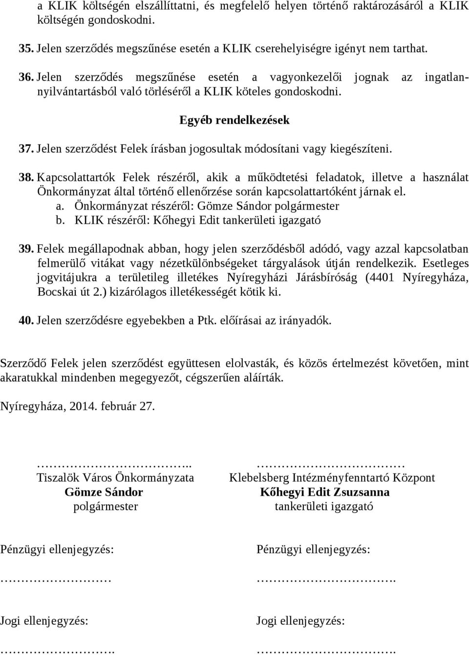 Jelen szerződést Felek írásban jogosultak módosítani vagy kiegészíteni. 38.