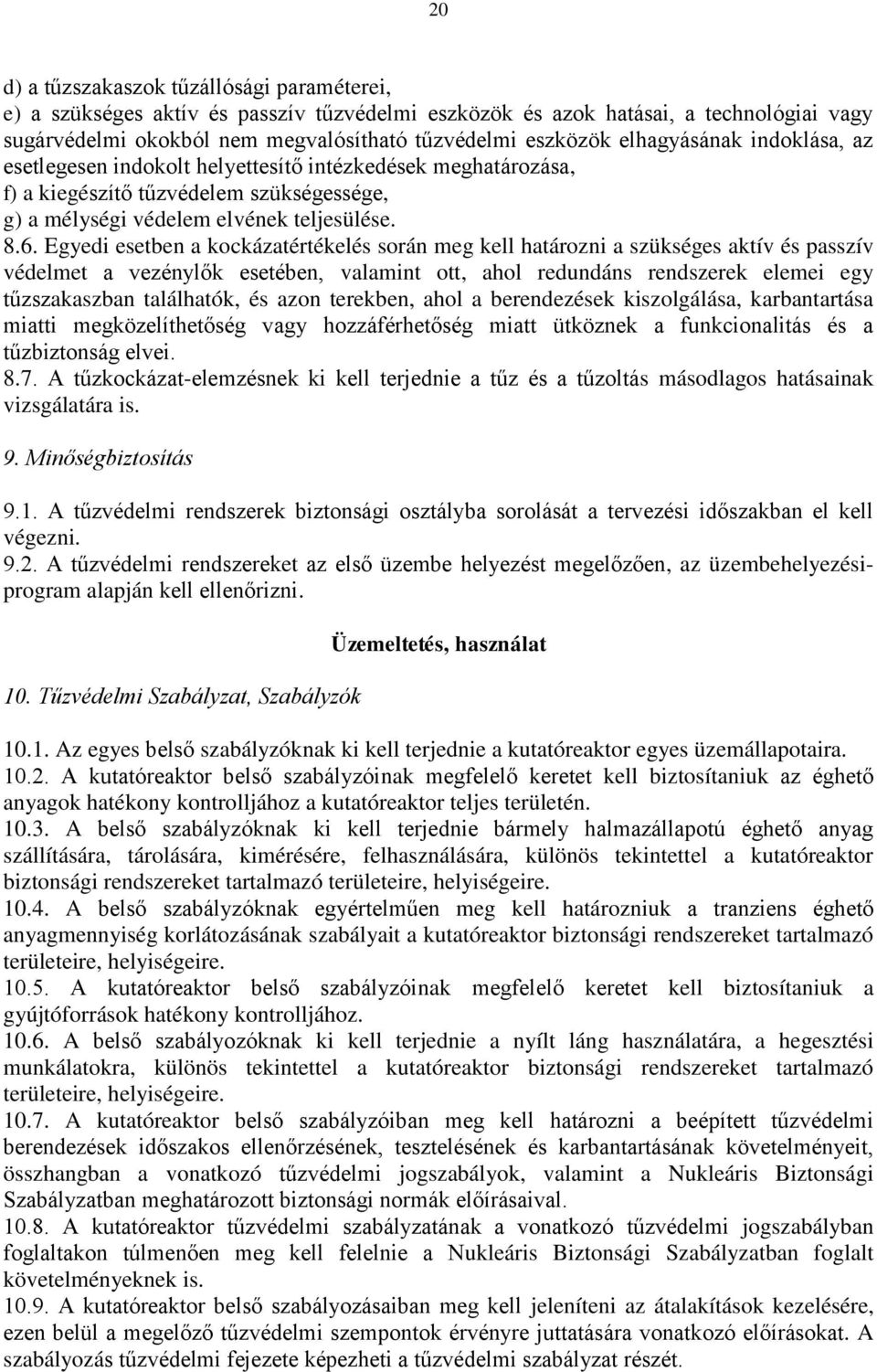 Egyedi esetben a kockázatértékelés során meg kell határozni a szükséges aktív és passzív védelmet a vezénylők esetében, valamint ott, ahol redundáns rendszerek elemei egy tűzszakaszban találhatók, és