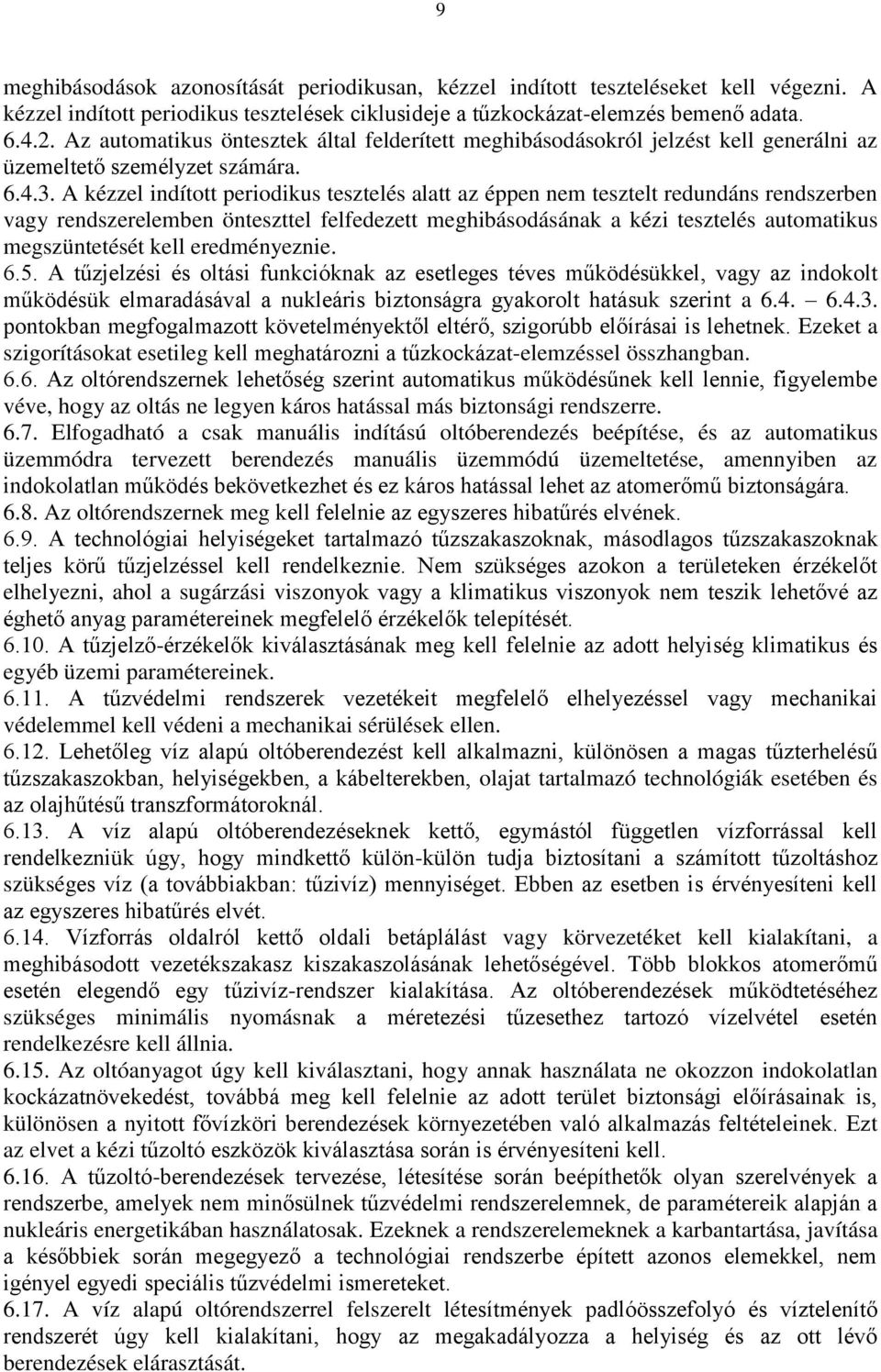 A kézzel indított periodikus tesztelés alatt az éppen nem tesztelt redundáns rendszerben vagy rendszerelemben önteszttel felfedezett meghibásodásának a kézi tesztelés automatikus megszüntetését kell