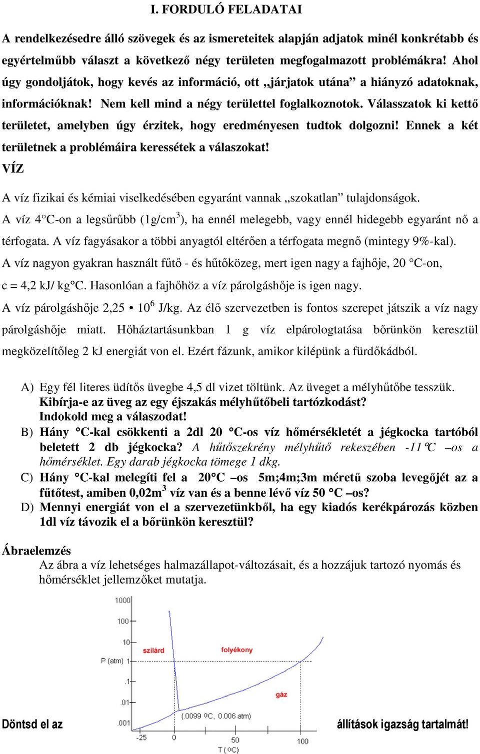 Válasszatok ki kettı területet, amelyben úgy érzitek, hogy eredményesen tudtok dolgozni! Ennek a két területnek a problémáira keressétek a válaszokat!