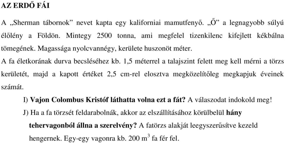 1,5 méterrel a talajszint felett meg kell mérni a törzs kerületét, majd a kapott értéket 2,5 cm-rel elosztva megközelítıleg megkapjuk éveinek számát.