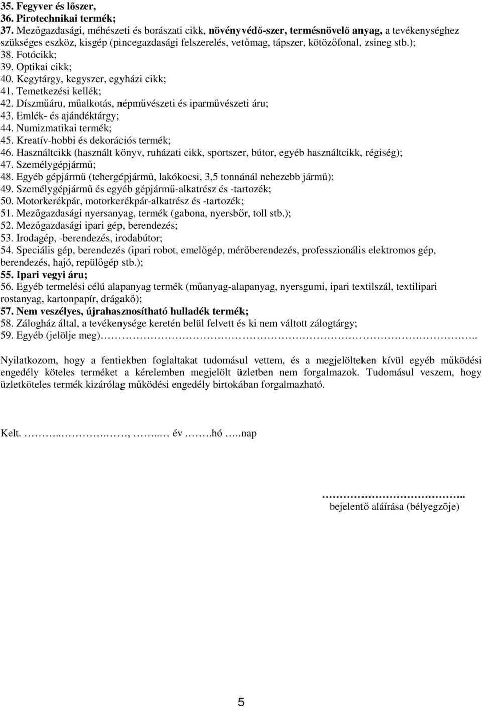 Fotócikk; 39. Optikai cikk; 40. Kegytárgy, kegyszer, egyházi cikk; 41. Temetkezési kellék; 42. Díszmőáru, mőalkotás, népmővészeti és iparmővészeti áru; 43. Emlék- és ajándéktárgy; 44.