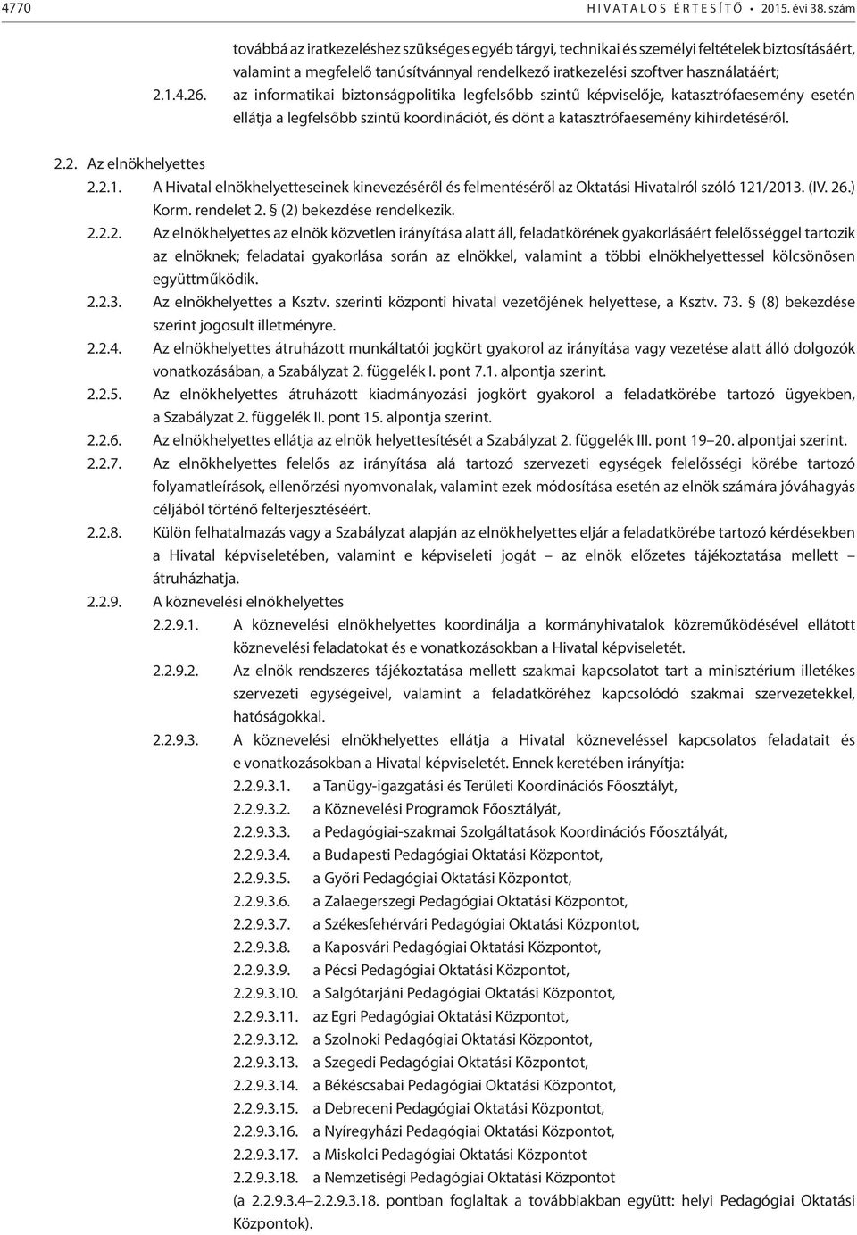 az informatikai biztonságpolitika legfelsőbb szintű képviselője, katasztrófaesemény esetén ellátja a legfelsőbb szintű koordinációt, és dönt a katasztrófaesemény kihirdetéséről. 2.