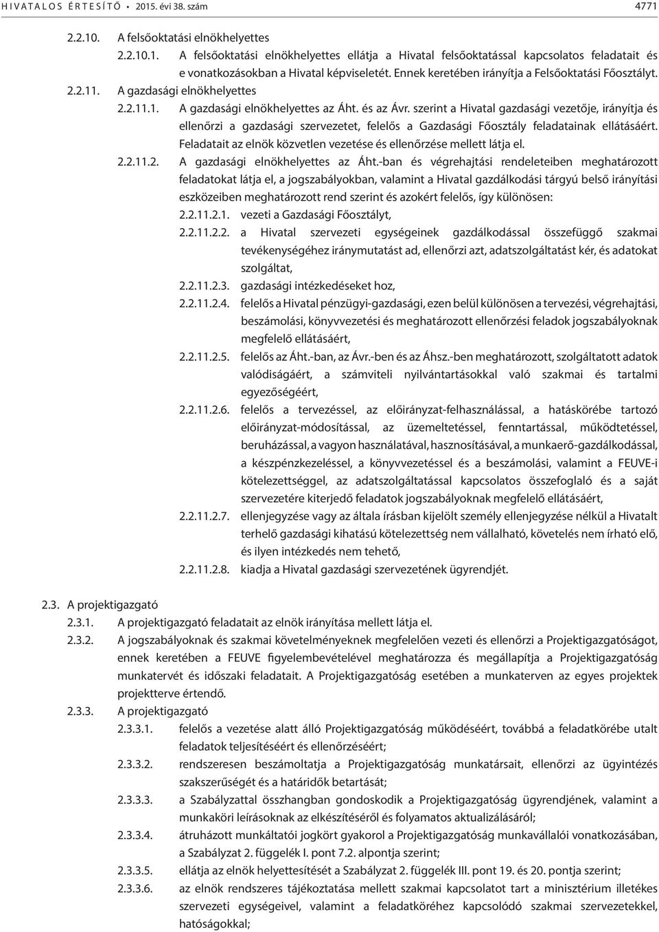 szerint a Hivatal gazdasági vezetője, irányítja és ellenőrzi a gazdasági szervezetet, felelős a Gazdasági Főosztály feladatainak ellátásáért.