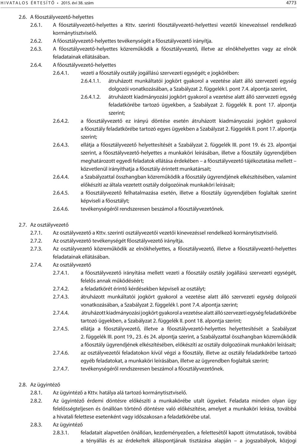 A főosztályvezető-helyettes közreműködik a főosztályvezető, illetve az elnökhelyettes vagy az elnök feladatainak ellátásában. 2.6.4. A főosztályvezető-helyettes 2.6.4.1.
