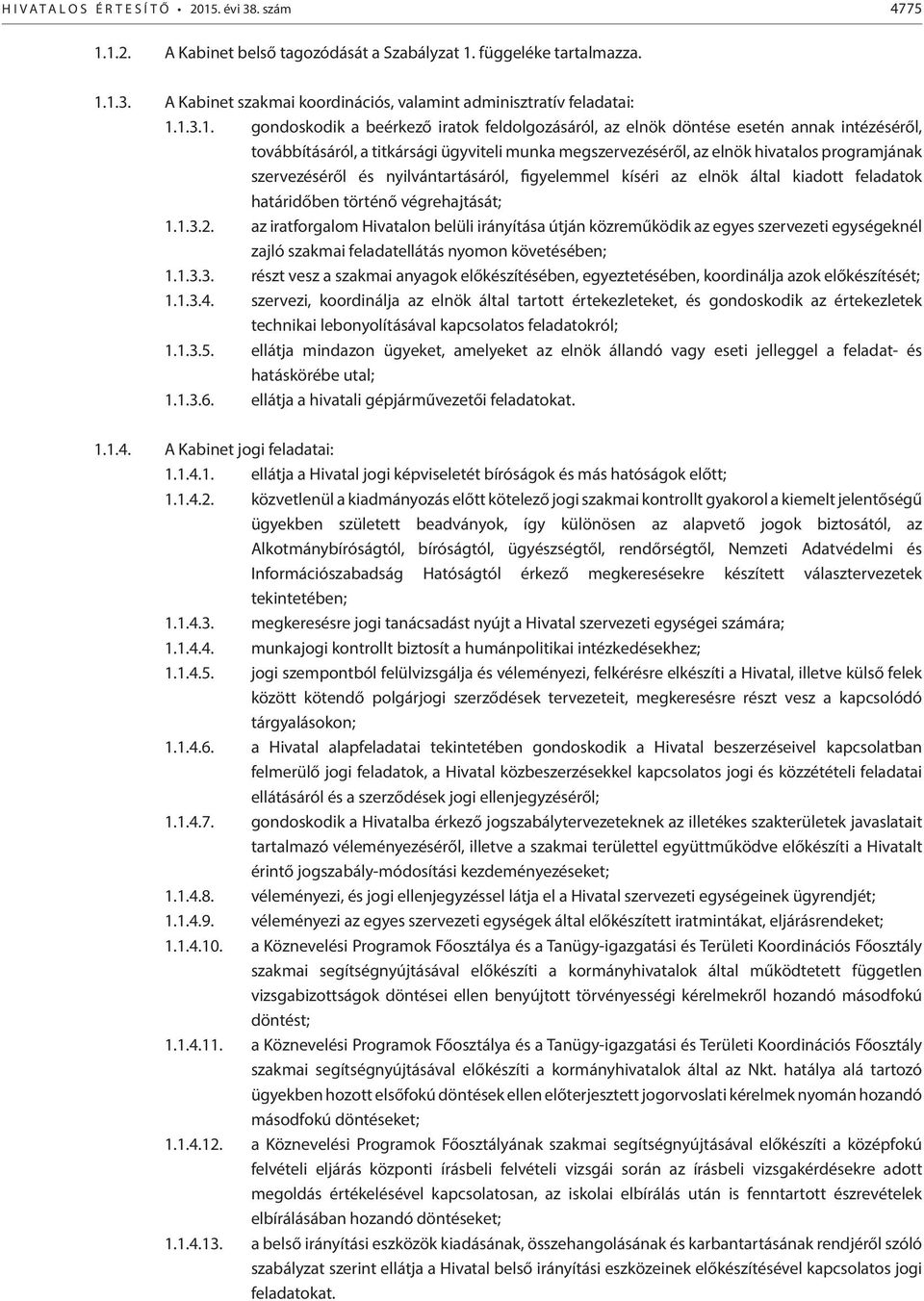 1.2. A Kabinet belső tagozódását a Szabályzat 1. függeléke tartalmazza. 1.1.3. A Kabinet szakmai koordinációs, valamint adminisztratív feladatai: 1.1.3.1. gondoskodik a beérkező iratok