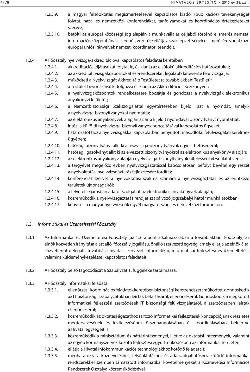 betölti az európai közösségi jog alapján a munkavállalás céljából történő elismerés nemzeti információs központjának szerepét, vezetője ellátja a szakképzettségek elismerésére vonatkozó európai uniós