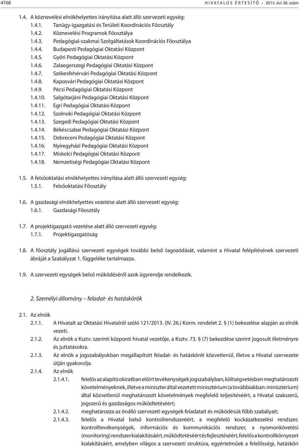 4.7. Székesfehérvári Pedagógiai Oktatási Központ 1.4.8. Kaposvári Pedagógiai Oktatási Központ 1.4.9. Pécsi Pedagógiai Oktatási Központ 1.4.10. Salgótarjáni Pedagógiai Oktatási Központ 1.4.11.