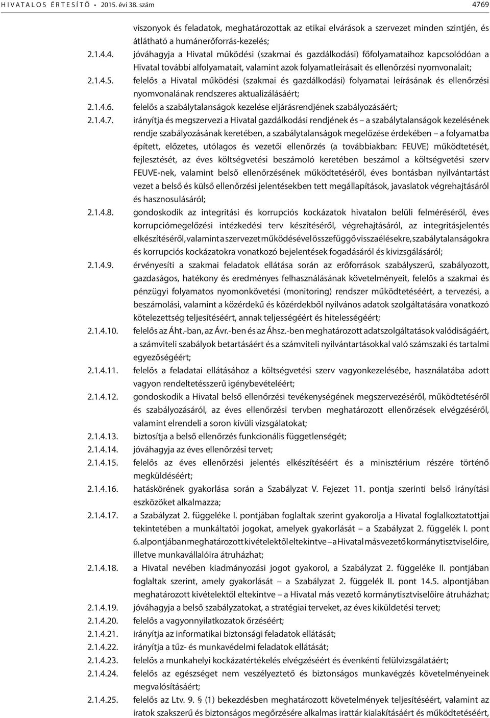 4. jóváhagyja a Hivatal működési (szakmai és gazdálkodási) főfolyamataihoz kapcsolódóan a Hivatal további alfolyamatait, valamint azok folyamatleírásait és ellenőrzési nyomvonalait; 2.1.4.5.
