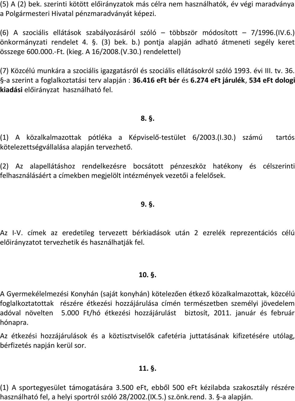 A 16/2008.(V.30.) rendelettel) (7) Közcélú munkára a szociális igazgatásról és szociális ellátásokról szóló 1993. évi III. tv. 36. -a szerint a foglalkoztatási terv alapján : 36.416 eft bér és 6.