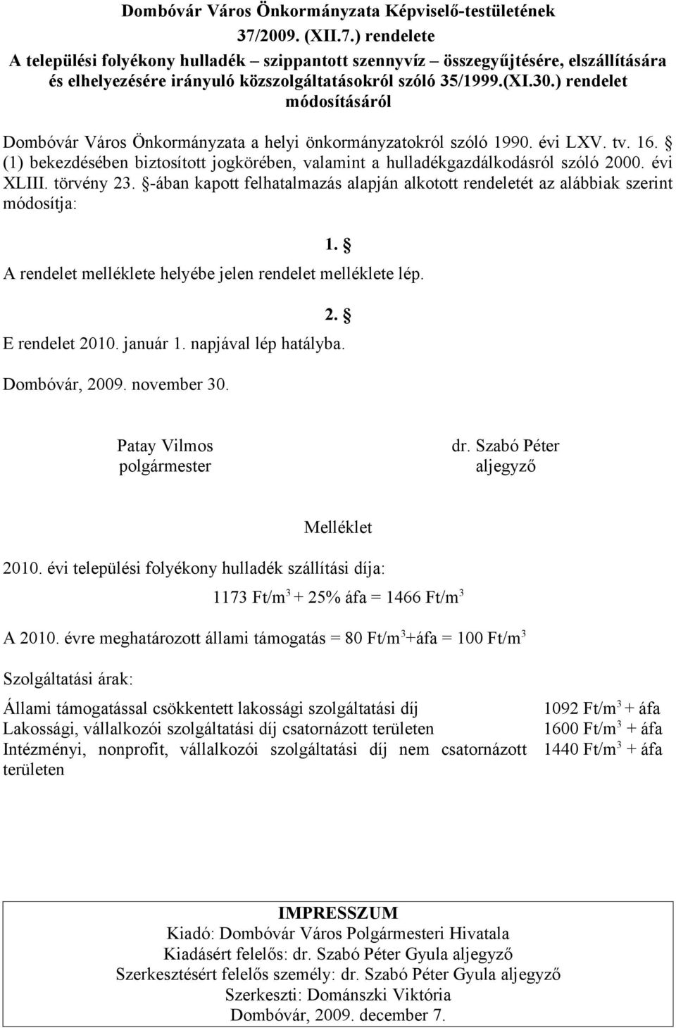 ) rendelet módosításáról Dombóvár Város Önkormányzata a helyi önkormányzatokról szóló 1990. évi LXV. tv. 16. (1) bekezdésében biztosított jogkörében, valamint a hulladékgazdálkodásról szóló 2000.