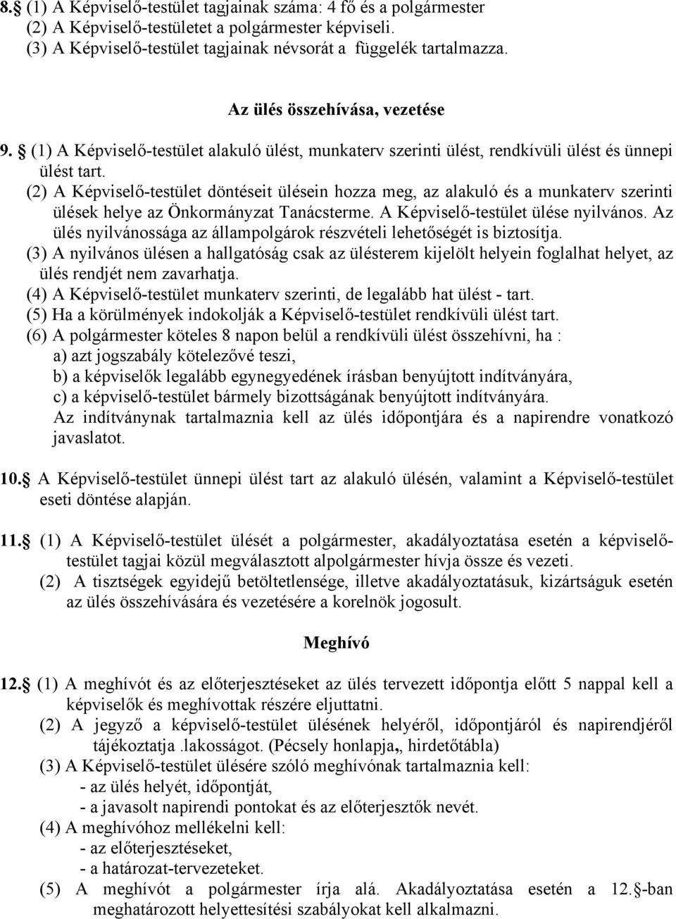 (2) A Képviselő-testület döntéseit ülésein hozza meg, az alakuló és a munkaterv szerinti ülések helye az Önkormányzat Tanácsterme. A Képviselő-testület ülése nyilvános.