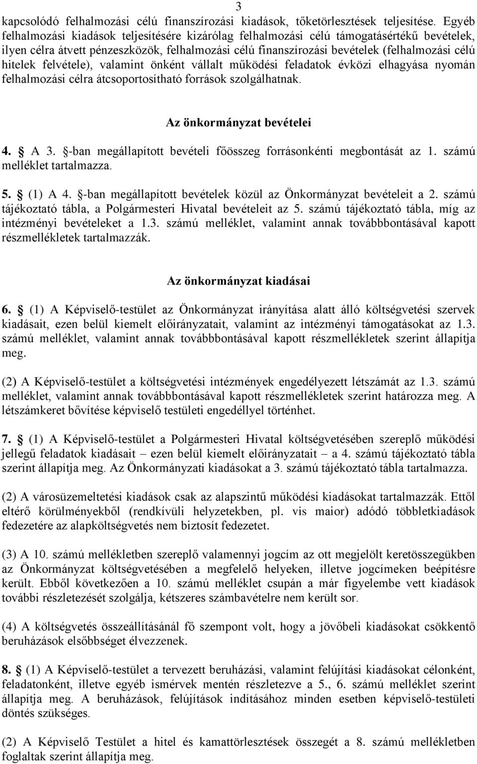 felvétele), valamint önként vállalt működési ok évközi elhagyása nyomán felhalmozási célra átcsoportosítható források szolgálhatnak. Az önkormányzat bevételei 4. A 3.