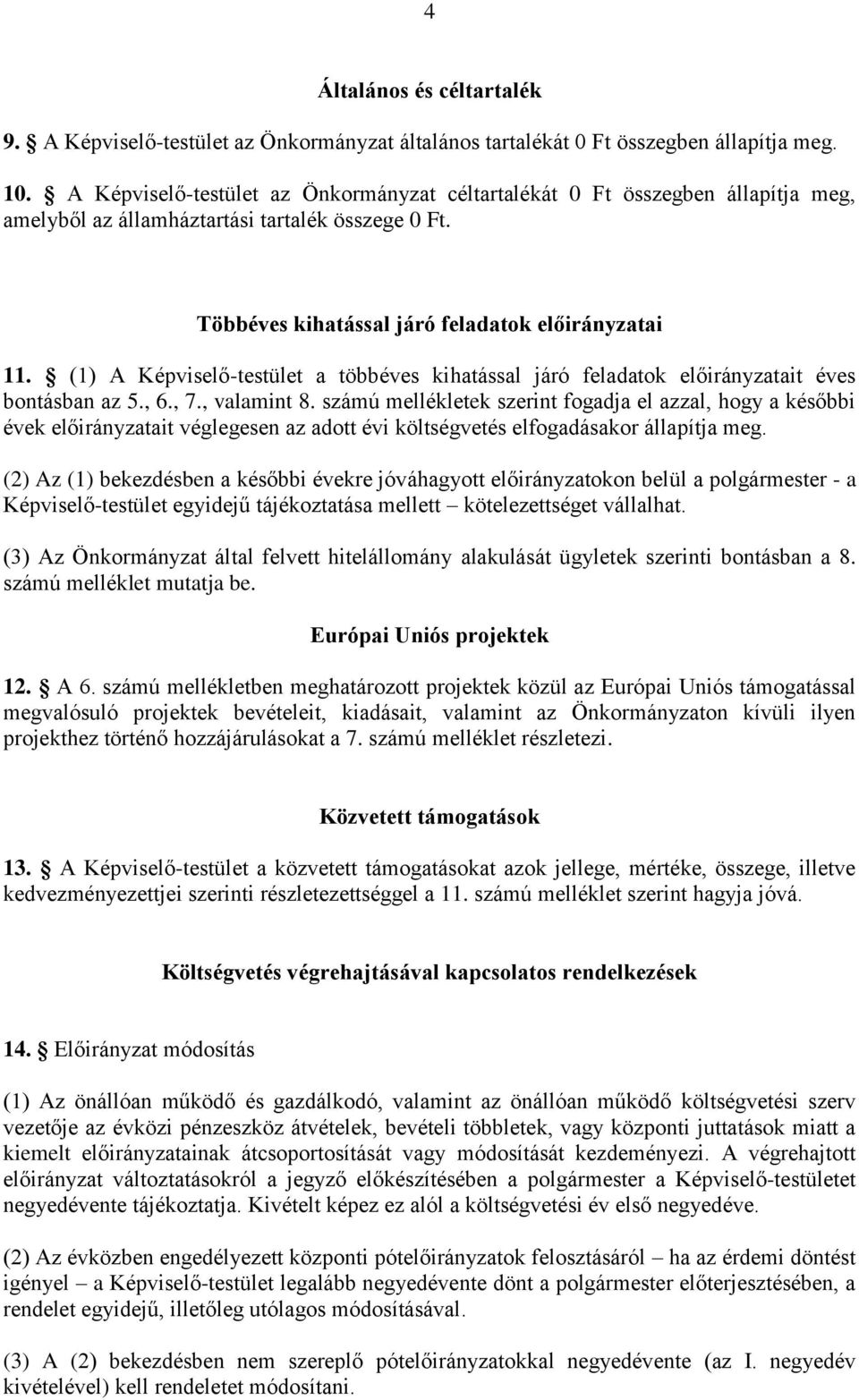 (1) A Képviselő-testület a többéves kihatással járó ok előirányzatait éves bontásban az 5., 6., 7., valamint 8.