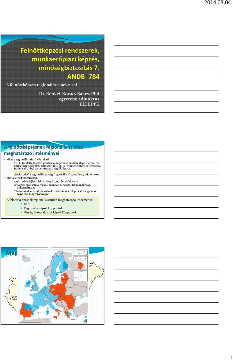 http://epp.eurostat.ec.europa.eu/portal/page/portal/nuts_nomenclature/introduction Régiótudat / regionális egység /regionális központ/1-1,5 millió lakos Mióta létezik hazánkban?