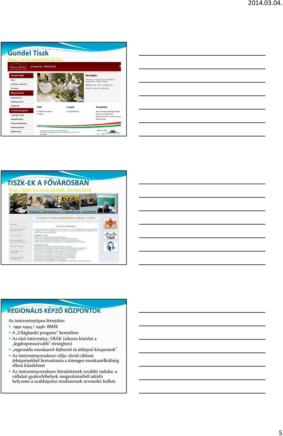 html REGIONÁLIS KÉPZŐ KÖZPONTOK Az intézménytípus létrejötte: 1991-1994 / 1996: BMIK A Világbanki program keretében Az első intézmény: ERÁK (sikeres kísérlet a