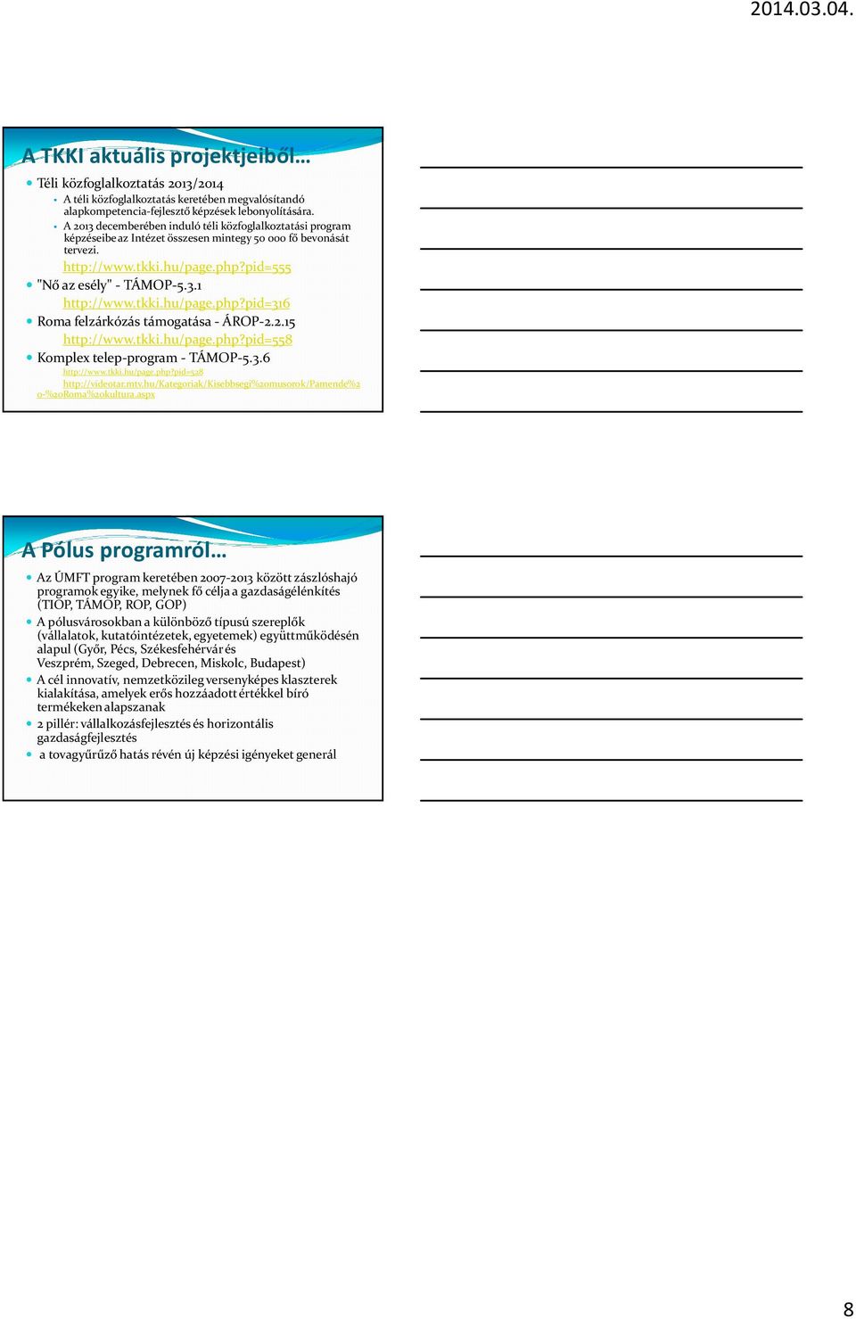 tkki.hu/page.php?pid=316 Roma felzárkózás támogatása - ÁROP-2.2.15 http://www.tkki.hu/page.php?pid=558 Komplex telep-program - TÁMOP-5.3.6 http://www.tkki.hu/page.php?pid=528 http://videotar.mtv.