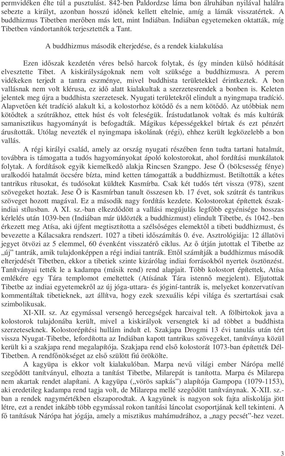 A buddhizmus második elterjedése, és a rendek kialakulása Ezen idıszak kezdetén véres belsı harcok folytak, és így minden külsı hódítását elvesztette Tibet.
