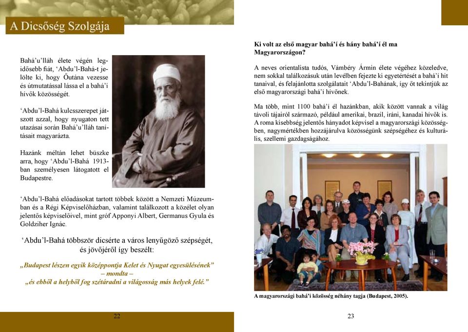 A neves orientalista tudós, Vámbéry Ármin élete végéhez közeledve, nem sokkal találkozásuk után levélben fejezte ki egyetértését a bahá í hit tanaival, és felajánlotta szolgálatait Abdu l-bahának,