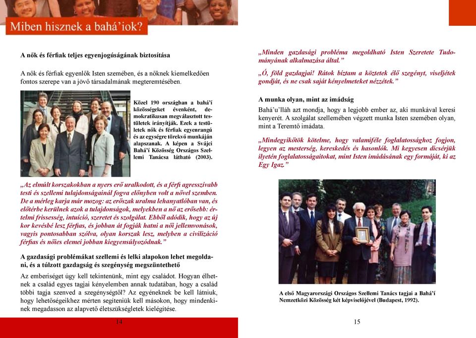 A képen a Svájci Bahá í Közösség Országos Szellemi Tanácsa látható (2003). Minden gazdasági probléma megoldható Isten Szeretete Tudományának alkalmazása által. Ó, föld gazdagjai!