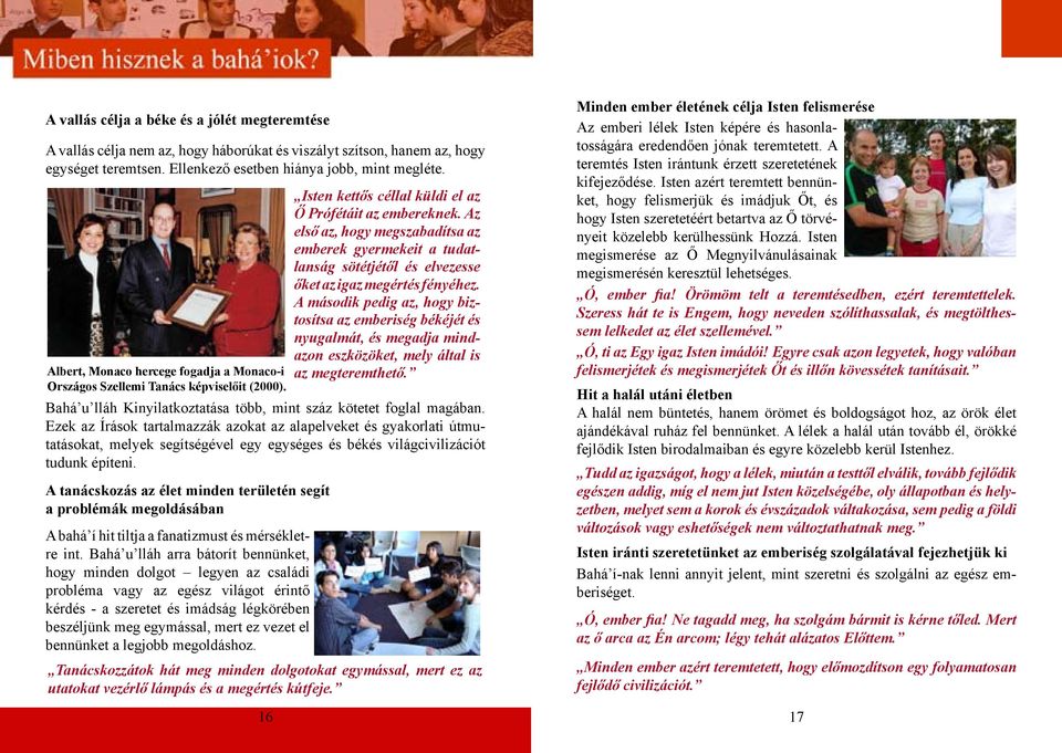 Az első az, hogy megszabadítsa az emberek gyermekeit a tudatlanság sötétjétől és elvezesse őket az igaz megértés fényéhez.