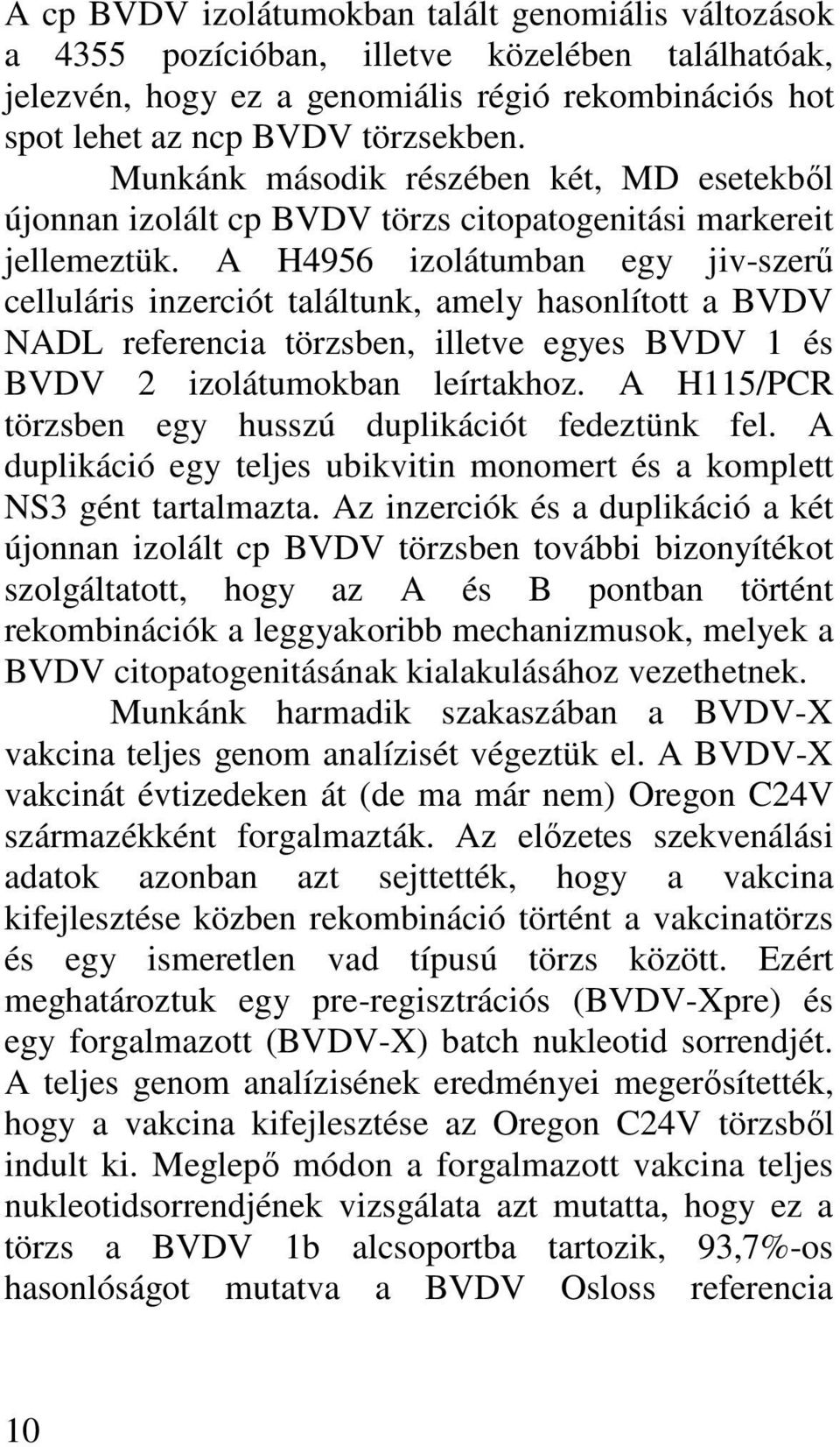 A H4956 izolátumban egy jiv-szerő celluláris inzerciót találtunk, amely hasonlított a BVDV NADL referencia törzsben, illetve egyes BVDV 1 és BVDV 2 izolátumokban leírtakhoz.