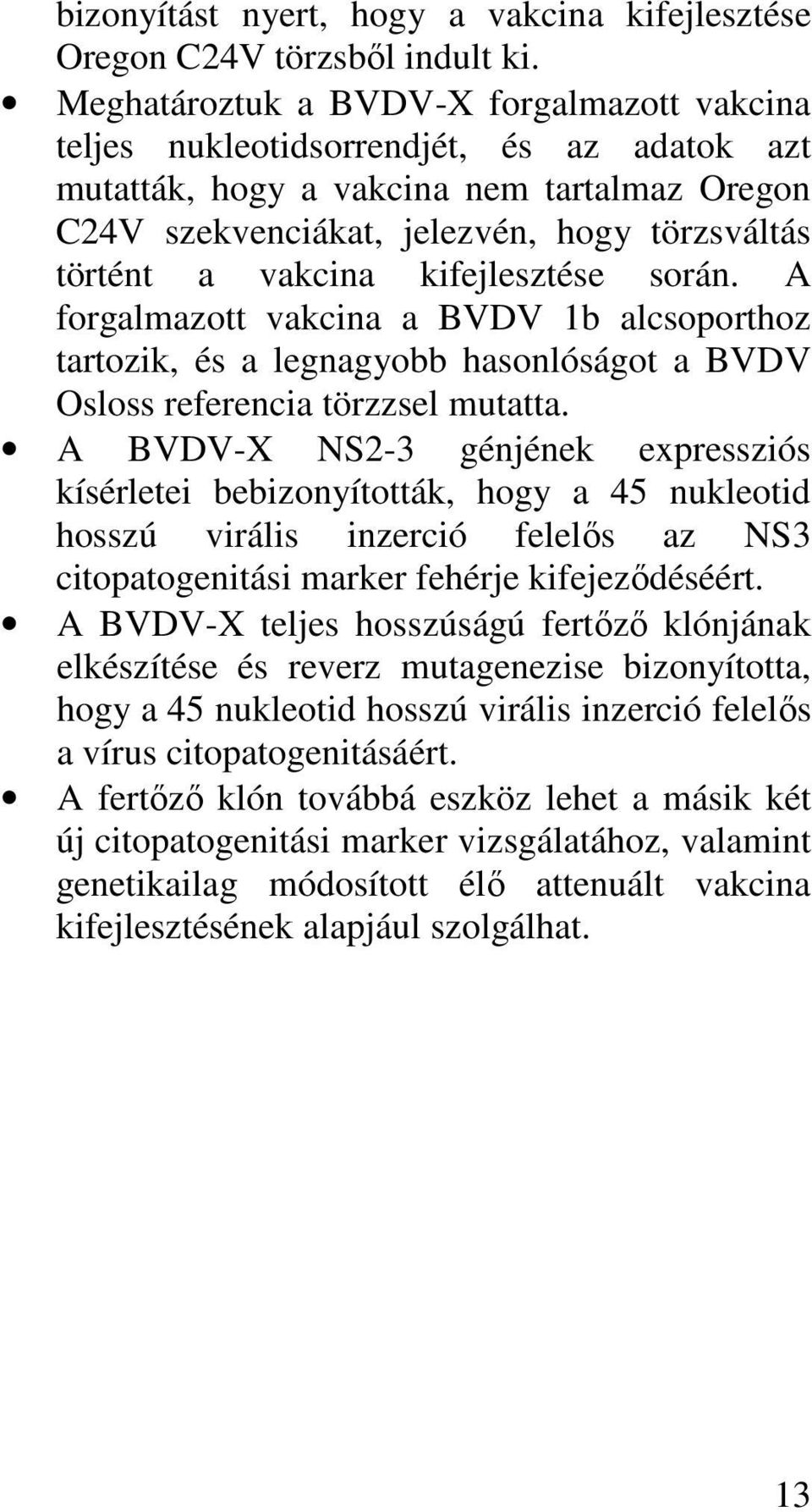 kifejlesztése során. A forgalmazott vakcina a BVDV 1b alcsoporthoz tartozik, és a legnagyobb hasonlóságot a BVDV Osloss referencia törzzsel mutatta.
