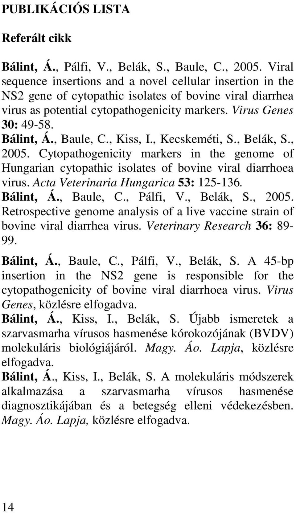 , Baule, C., Kiss, I., Kecskeméti, S., Belák, S., 2005. Cytopathogenicity markers in the genome of Hungarian cytopathic isolates of bovine viral diarrhoea virus.