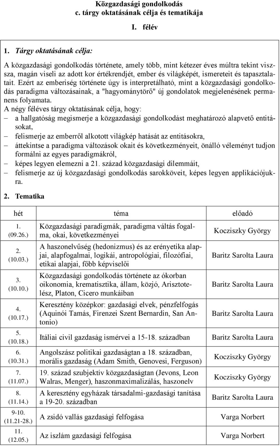 tapasztalatait. Ezért az emberiség története úgy is interpretálható, mint a közgazdasági gondolkodás paradigma változásainak, a "hagyománytörő" új gondolatok megjelenésének permanens folyamata.