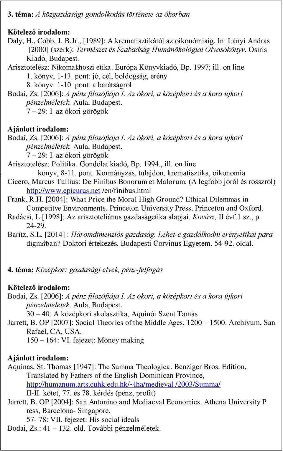 pont: jó, cél, boldogság, erény 8. könyv. 1-10. pont: a barátságról Bodai, Zs. [2006]: A pénz filozófiája I. Az ókori, a középkori és a kora újkori pénzelméletek. Aula, Budapest. 7 29: I.