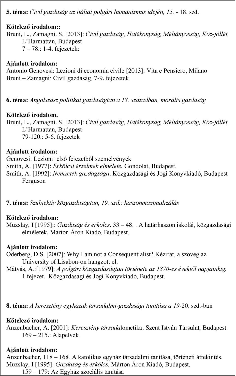 században, morális gazdaság Kötelező irodalom. Bruni, L., Zamagni. S. [2013]: Civil gazdaság, Hatékonyság, Méltányosság, Köz-jóllét, L Harmattan, Budapest 79-120.: 5-6.