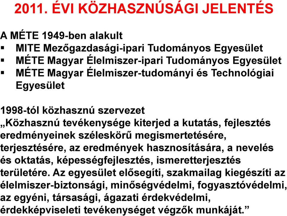 megismertetésére, terjesztésére, az eredmények hasznosítására, a nevelés és oktatás, képességfejlesztés, ismeretterjesztés területére.