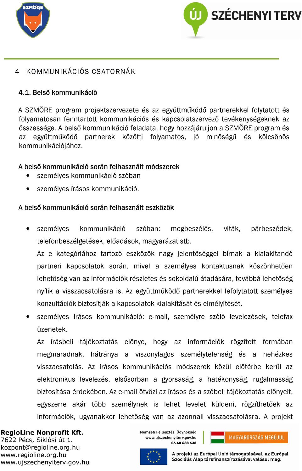 A belső kommunikáció feladata, hogy hozzájáruljon a SZMÖRE program és az együttműködő partnerek közötti folyamatos, jó minőségű és kölcsönös kommunikációjához.