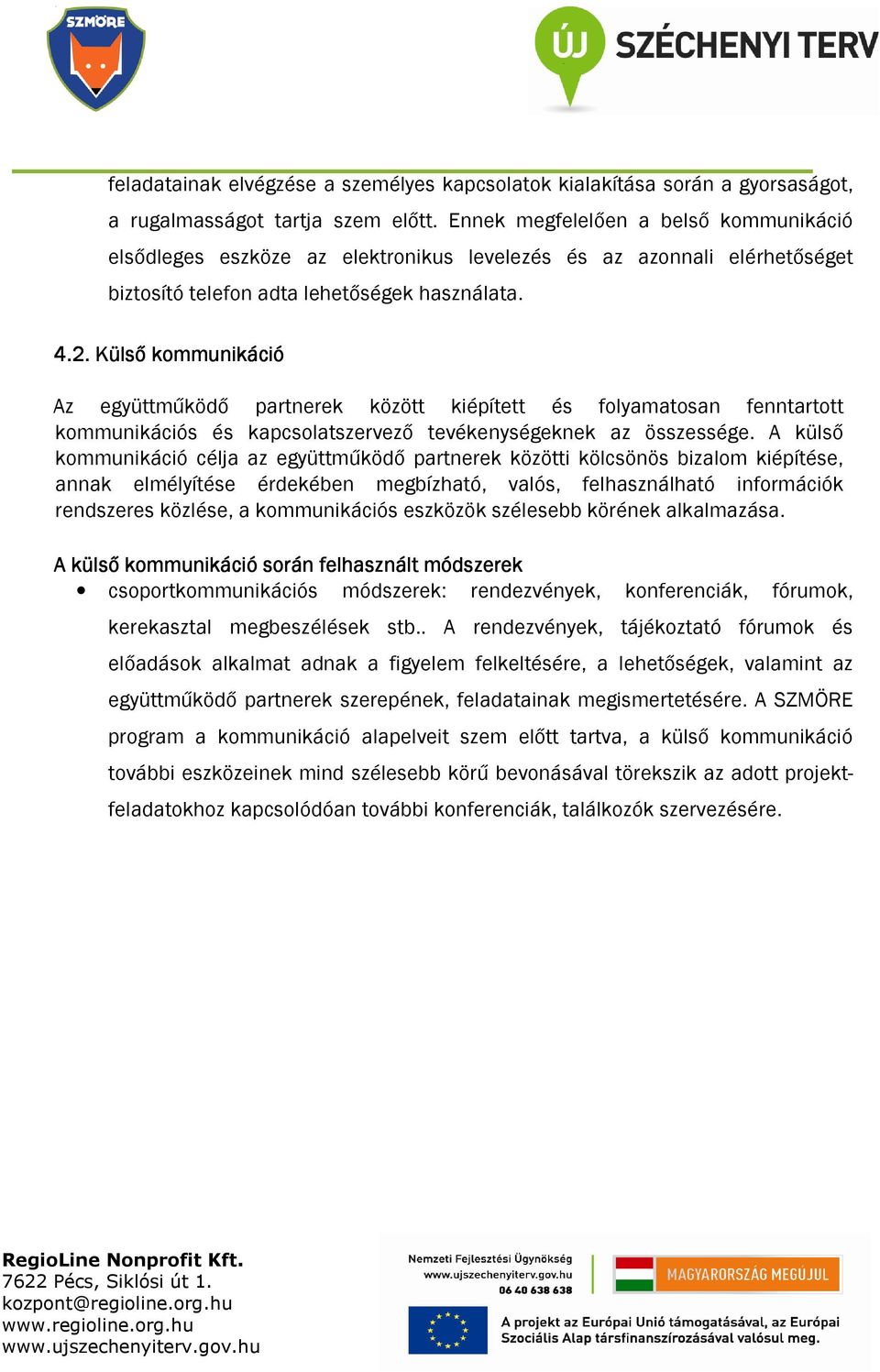 Külső kommunikáció Az együttműködő partnerek között kiépített és folyamatosan fenntartott kommunikációs és kapcsolatszervező tevékenységeknek az összessége.