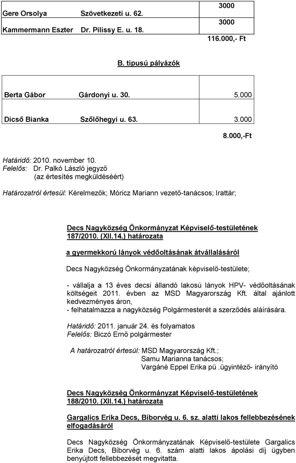 Palkó László jegyző (az értesítés megküldéséért) Határozatról értesül: Kérelmezők; Móricz Mariann vezető-tanácsos; ; Decs Nagyközség Önkormányzat Képviselő-testületének 187/2010. (XII.14.