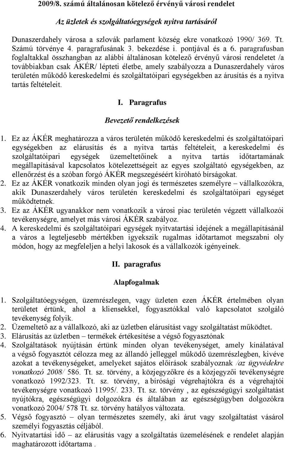 paragrafusban foglaltakkal összhangban az alábbi általánosan kötelező érvényű városi rendeletet /a továbbiakban csak ÁKÉR/ lépteti életbe, amely szabályozza a Dunaszerdahely város területén működő