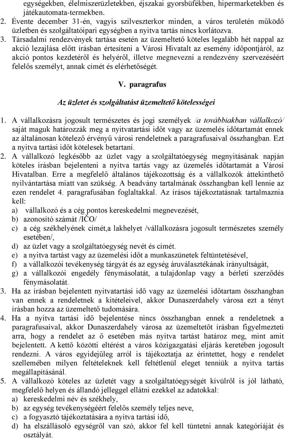 -én, vagyis szilveszterkor minden, a város területén működő üzletben és szolgáltatóipari egységben a nyitva tartás nincs korlátozva. 3.