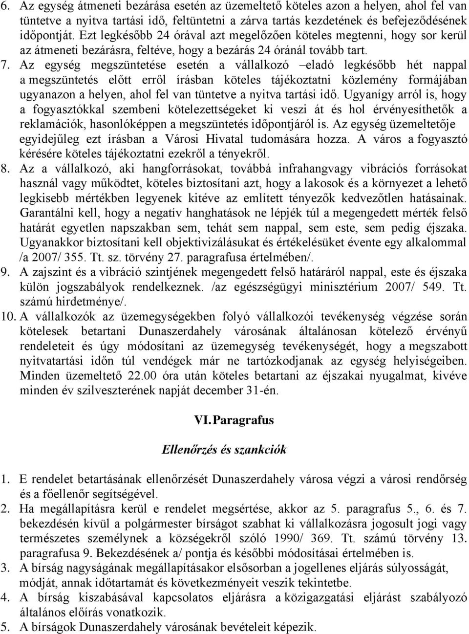 Az egység megszüntetése esetén a vállalkozó eladó legkésőbb hét nappal a megszüntetés előtt erről írásban köteles tájékoztatni közlemény formájában ugyanazon a helyen, ahol fel van tüntetve a nyitva