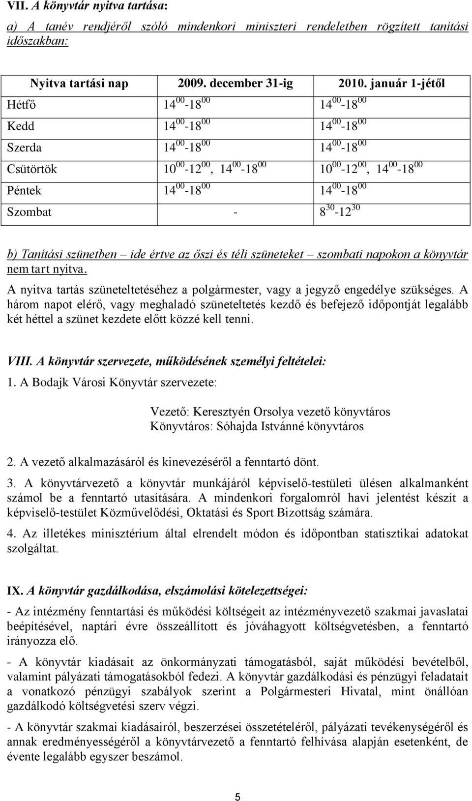 Szombat - 8 30-12 30 b) Tanítási szünetben ide értve az őszi és téli szüneteket szombati napokon a könyvtár nem tart nyitva.