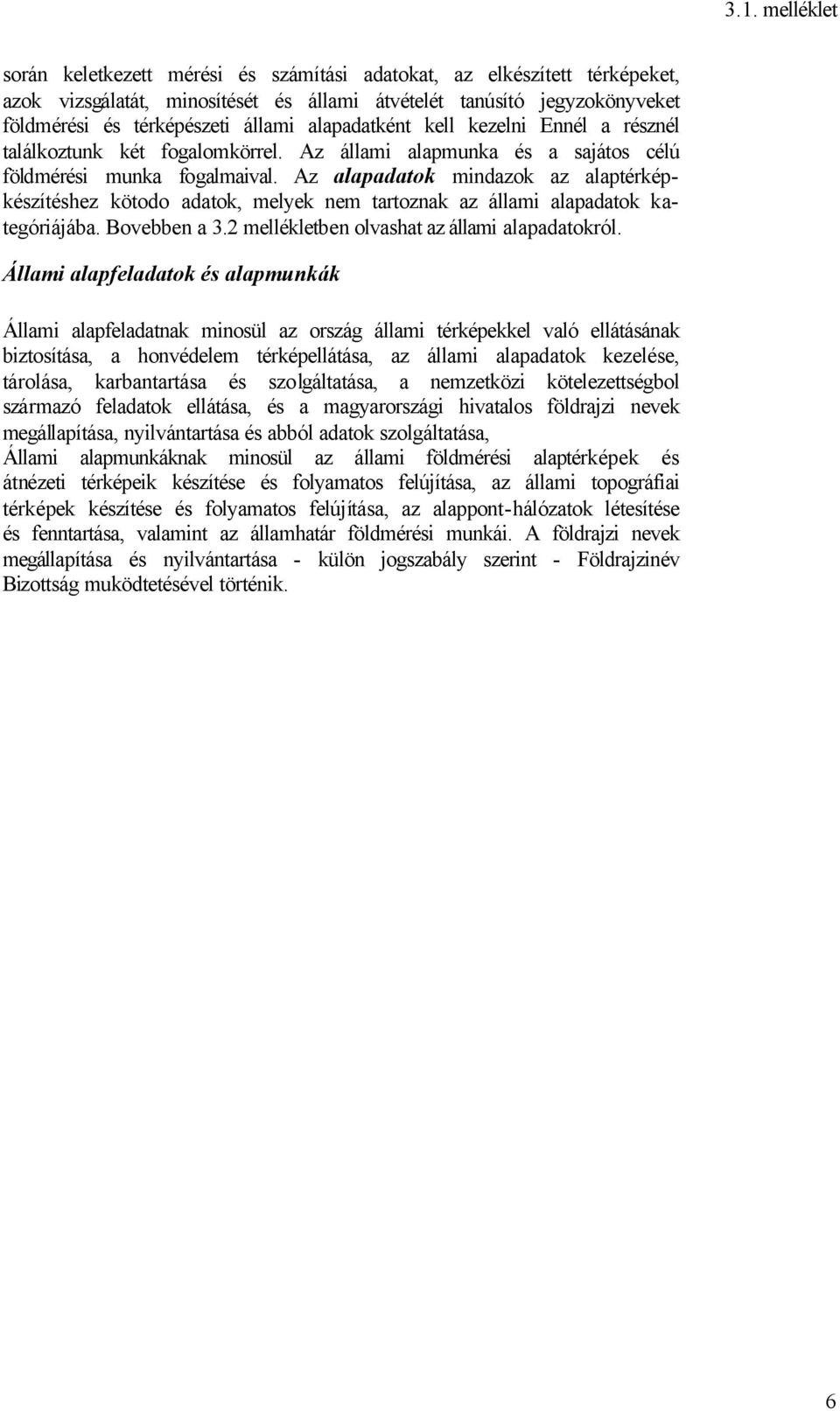 Az alapadatok mindazok az alaptérképkészítéshez kötodo adatok, melyek nem tartoznak az állami alapadatok kategóriájába. Bovebben a 3.2 mellékletben olvashat az állami alapadatokról.