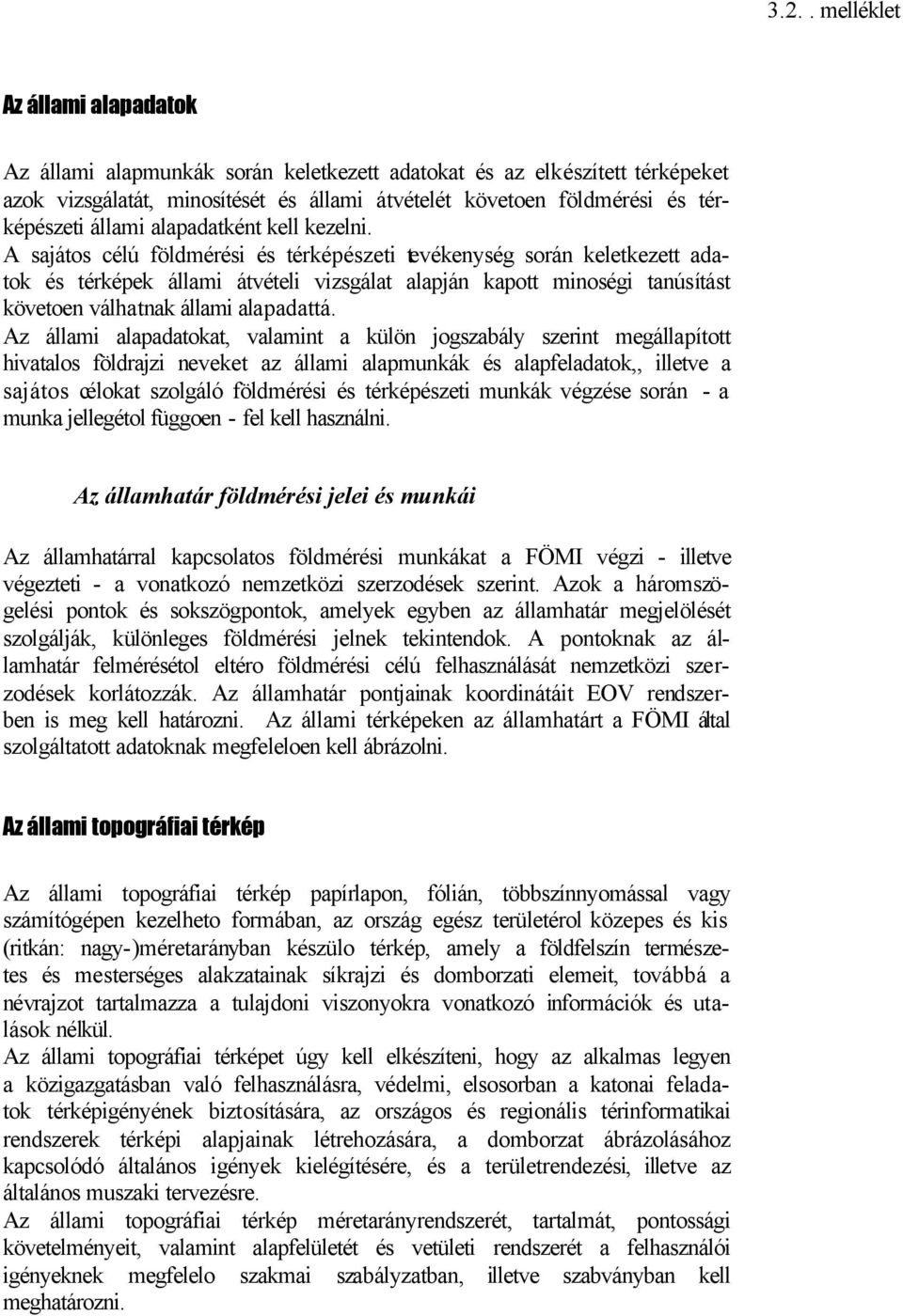 A sajátos célú földmérési és térképészeti tevékenység során keletkezett adatok és térképek állami átvételi vizsgálat alapján kapott minoségi tanúsítást követoen válhatnak állami alapadattá.